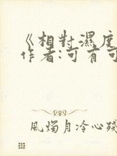 《相对湿度》 作者:可有可无