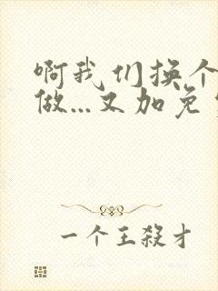 啊我们换个地方做...又加免费