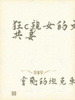 狂c亲女的文h共妻