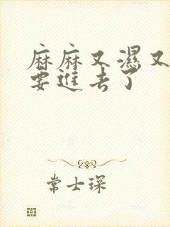 麻麻又湿又紧我要进去了