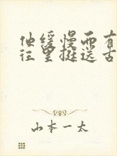 他缓慢而有力的往里挺送古言