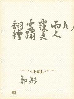 翻云覆雨h老头糟蹋美人