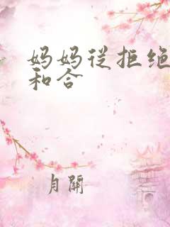 妈妈从拒绝到迎和合