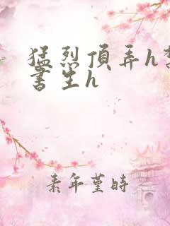 猛烈顶弄h禁欲书生h