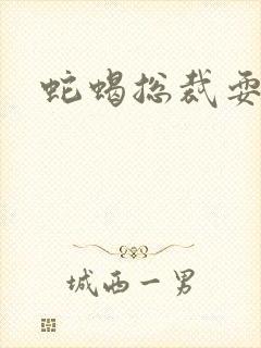 蛇蝎总裁耍无辜