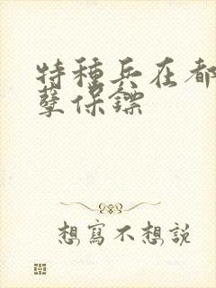 特种兵在都市妖孽保镖