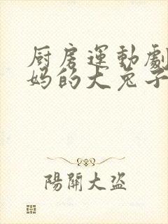 厨房运动剧烈妈妈的大兔子