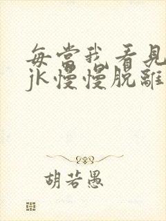 每当我看见她的jk慢慢脱离