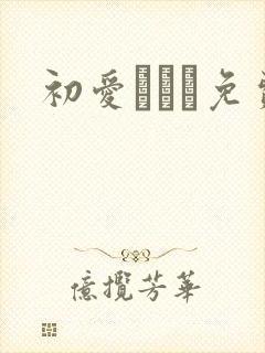 初爱ねんね免费