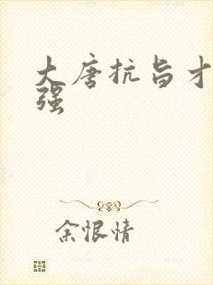 大唐抗旨才能变强