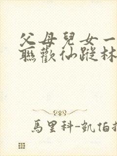 父母儿女一家大联欢仙踪林