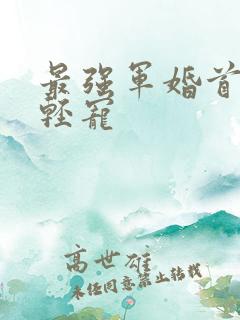 最强军婚首长求轻宠