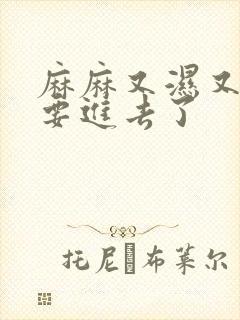 麻麻又湿又紧我要进去了