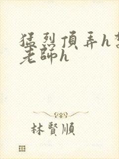 猛烈顶弄h禁欲老师h