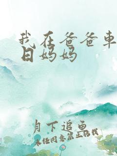 我在爸爸车后坐日妈妈