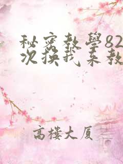 秘密教学82这次换我来教你了