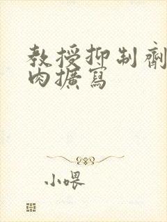 教授抑制剂要吗肉扩写