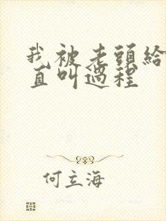 我被老头给添的直叫过程