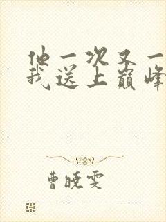 他一次又一次把我送上巅峰