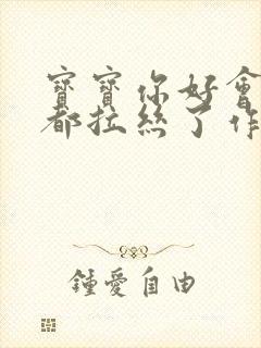 宝宝你好会夹啊都拉丝了作文