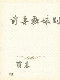 前妻敢嫁别人