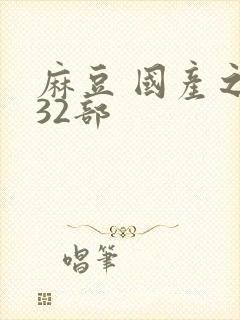 麻豆 国产之光32部