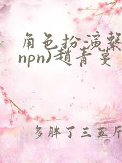 角色扮演系统(npn)赵青蔓