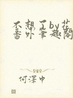 不想了by花卷番外笔趣阁