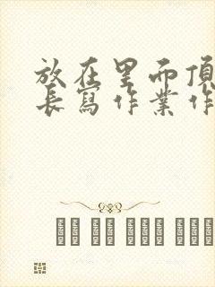 放在里面顶着学长写作业作文