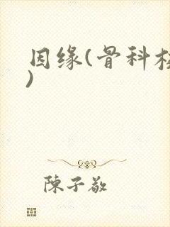 因缘(骨科校园)