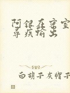 阿银在密室和千寻疾输出
