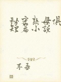 秘密熟母俱乐部短篇小说