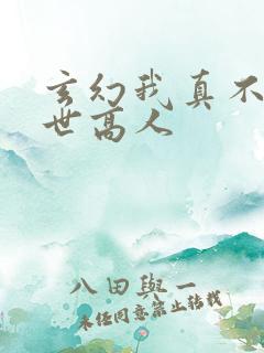 玄幻我真不是盖世高人