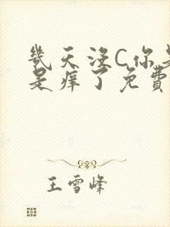 几天没C你是不是痒了免费