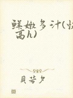 鲜嫩多汁(快穿 高h)