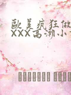 欧美疯狂做受XXXX高潮小说