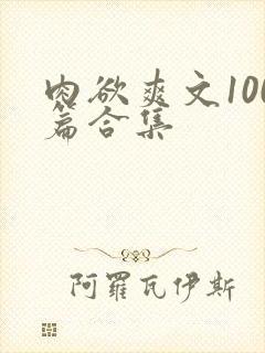 肉欲爽文100篇合集