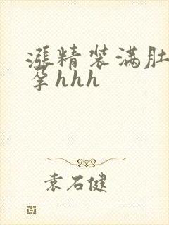 涨精装满肚子怀孕hhh