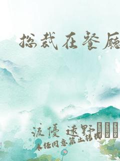 总裁在餐厅进入