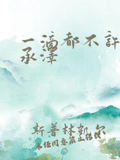 一滴都不许漏魏承泽