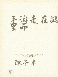 手游走在腿的最里面