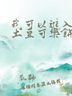 我可以进入你吗土豆可乐饼小说