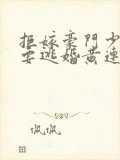 拒嫁豪门少奶奶要逃婚黄连卓斯年