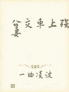 公交车上强伦人妻