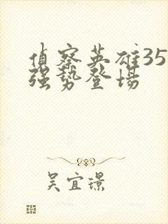 侦察英雄35集强势登场