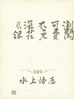 《深不可测》金银花免费阅读