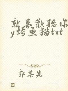 就喜欢听你叫by烤鱼猫txt