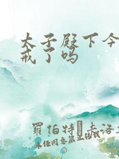 太子殿下今天破戒了吗