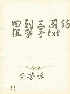 回到三国的特种狙击手txt