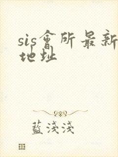 sis会所最新地址